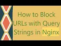 How to Block URLs with Query Strings in Nginx