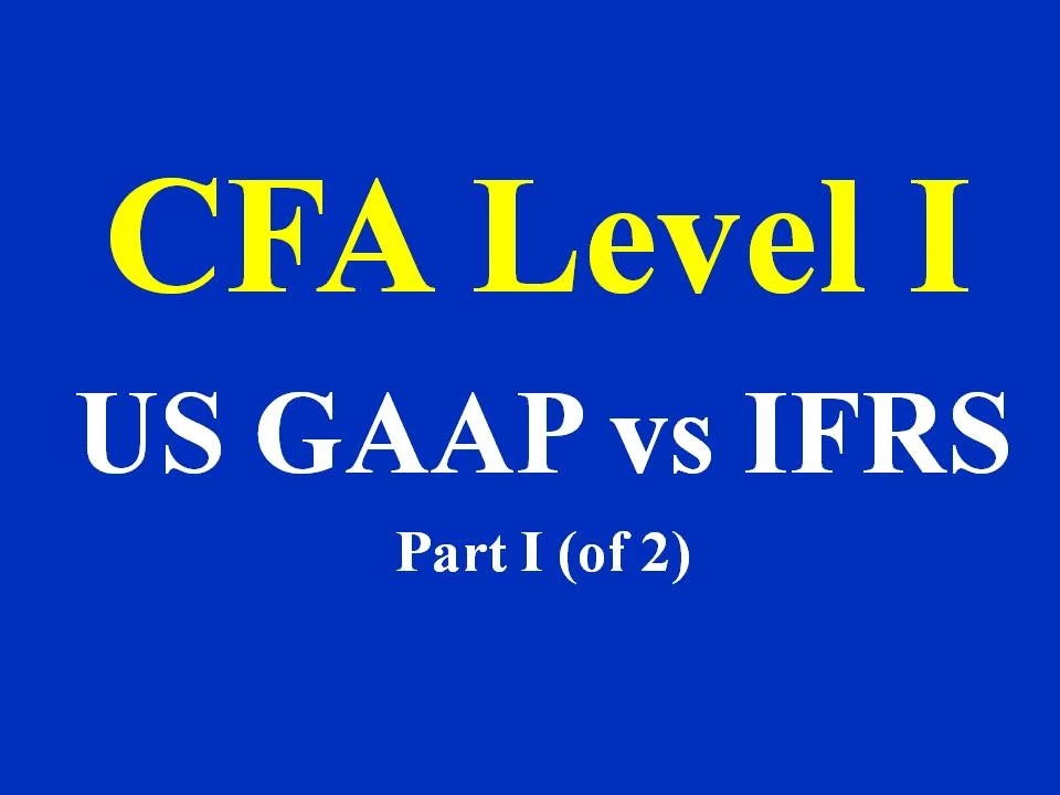 CFA Level I - US GAAP vs IFRS - Part I (of 2)