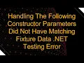 Handling The Following Constructor Parameters Did Not Have Matching Fixture Data NET Testing Error