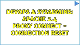 DevOps SysAdmins Apache 2 4 Proxy Connect - connection reset 2 Solutions