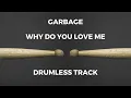 Garbage - Why Do You Love Me (drumless)