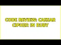 Code Review Caesar cipher in Ruby 2 Solutions