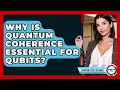 Why Is Quantum Coherence Essential For Qubits - Quantum Tech Explained