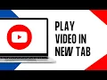 How To Play a YouTube in a New Tab 2024
