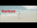 TobyMac - Horizon (A new day) ft. Aaron Cole (Lyrics)