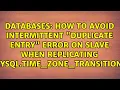 How to avoid intermittent duplicate entry error on slave when replicating