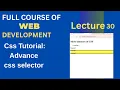 CSS Tutorial More on CSS Selectors Advance CSS selector Web development lecture 30