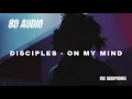Disciples - On My Mind - 8D AUDIO