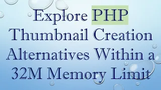 Explore PHP Thumbnail Creation Alternatives Within a 32M Memory Limit