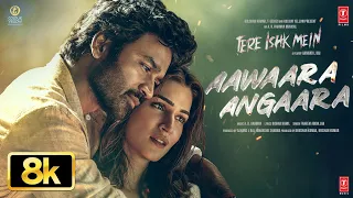 aawaara angaara 8k full song tere ishk mein dhanush kriti ar rahman faheem aanand lr bhushan k