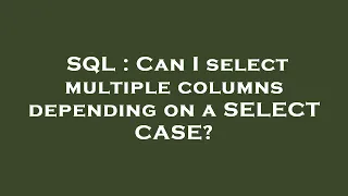 SQL Can I select multiple columns depending on a SELECT CASE