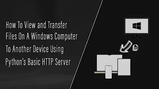 How To View And Transfer Files On A Windows Computer To Another Device Using Python s HTTP Server