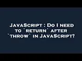 JavaScript Do I need to return after throw in JavaScript