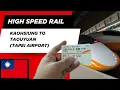 Taking the HSR High Speed Rail from to Taoyaun Tapei Airport
