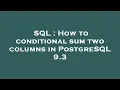 SQL How to conditional sum two columns in PostgreSQL 9 3