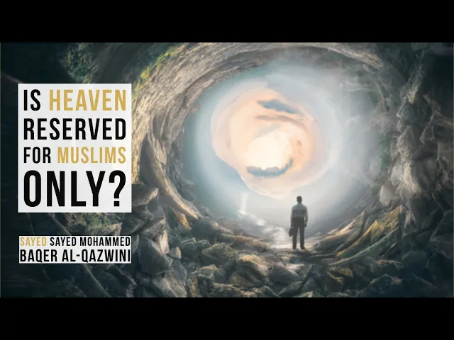 Is Heaven Reserved for Muslims Only? - Sayed Mohammed Baqer Al-Qazwini