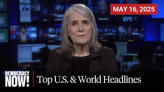Top U.S. & World Headlines — May 16, 2025