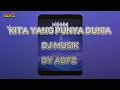 KITA YANG PUNYA DUNIA (DJ Remix Full Bass 2025 | Energi Tanpa Batas!) By ADFZ