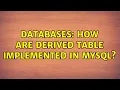 Databases How are derived table implemented in MySQL 2 Solutions