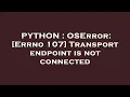 PYTHON OSError Errno 107 Transport endpoint is not connected