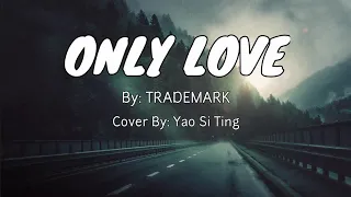 Download Only Love - by Trademark (Cover by Yao Si Ting) Lyrics MP3