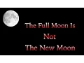 The Full Moon Is Not The New Moon