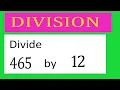 Divide 465 by 12 Divide completely