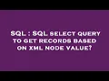 SQL SQL select query to get records based on xml node value