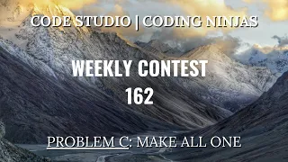 Code360 Coding Ninjas Weekly Contest 162 Problem C Make all one CPP Java Codes