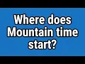 Where does Mountain time start