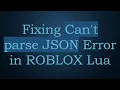 Fixing Can t parse JSON Error in ROBLOX Lua