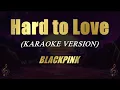 Hard to Love - BLACKPINK (Karaoke)