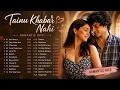 Tainu Khabar Nahi ❤️ | Best Romantic Hits Playlist | Love Songs 2026 | Bollywood Romantic Hits
