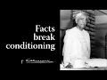 Facts break conditioning Krishnamurti