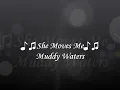 ♪♫She Moves Me♪♫Muddy Waters