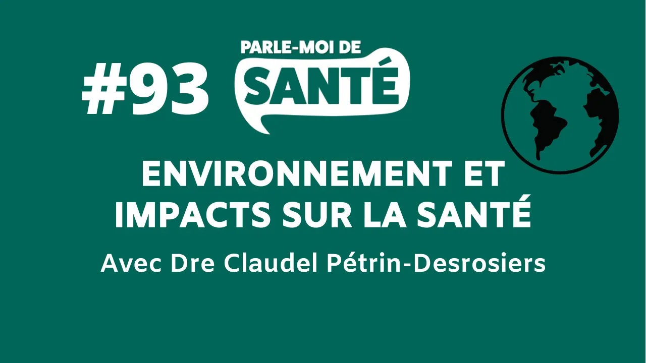 Parle-moi de santé #93 - Environnement et impacts sur la santé avec Dre Claudel Pétrin-Desrosiers