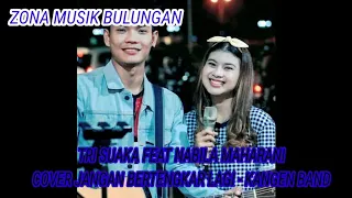 Download TRI SUAKA FEAT NABILA MAHARANI || COVER JANGAN BERTENGKAR LAGI KANGEN BAND MP3