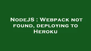 NodeJS Webpack not found deploying to Heroku