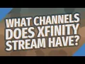 What channels does Xfinity stream have