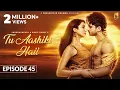 Lagu Tu Aashiki Haii (Episode 45) Abhishek Kumar | Amandeep Sidhu | Sheezan K | Sargun Mehta |Ravie Dubey