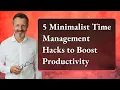 5 Minimalist Time Management Hacks to Boost Productivity