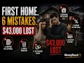First Home Six Mistakes 43 000 Lost Here s What They Were