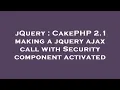 jQuery CakePHP 2 1 making a jquery ajax call with Security component activated