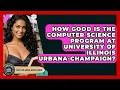 How Good Is The Computer Science Program At University Of Illinois Urbana-Champaign