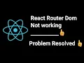 React Router Dom not Working Latest Version Problem Resolved
