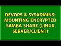 DevOps SysAdmins Mounting encrypted Samba share linux 2 Solutions