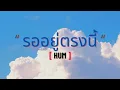 รออยู่ตรงนี้ | Hum