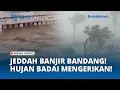 Lagu Innalillahi, Usai Hujan Badai Mengerikan, Kota Jeddah Diterjang Banjir Bandang!