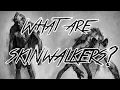 What Are Skinwalkers