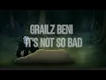Grailz Beni-It's Not so Bad